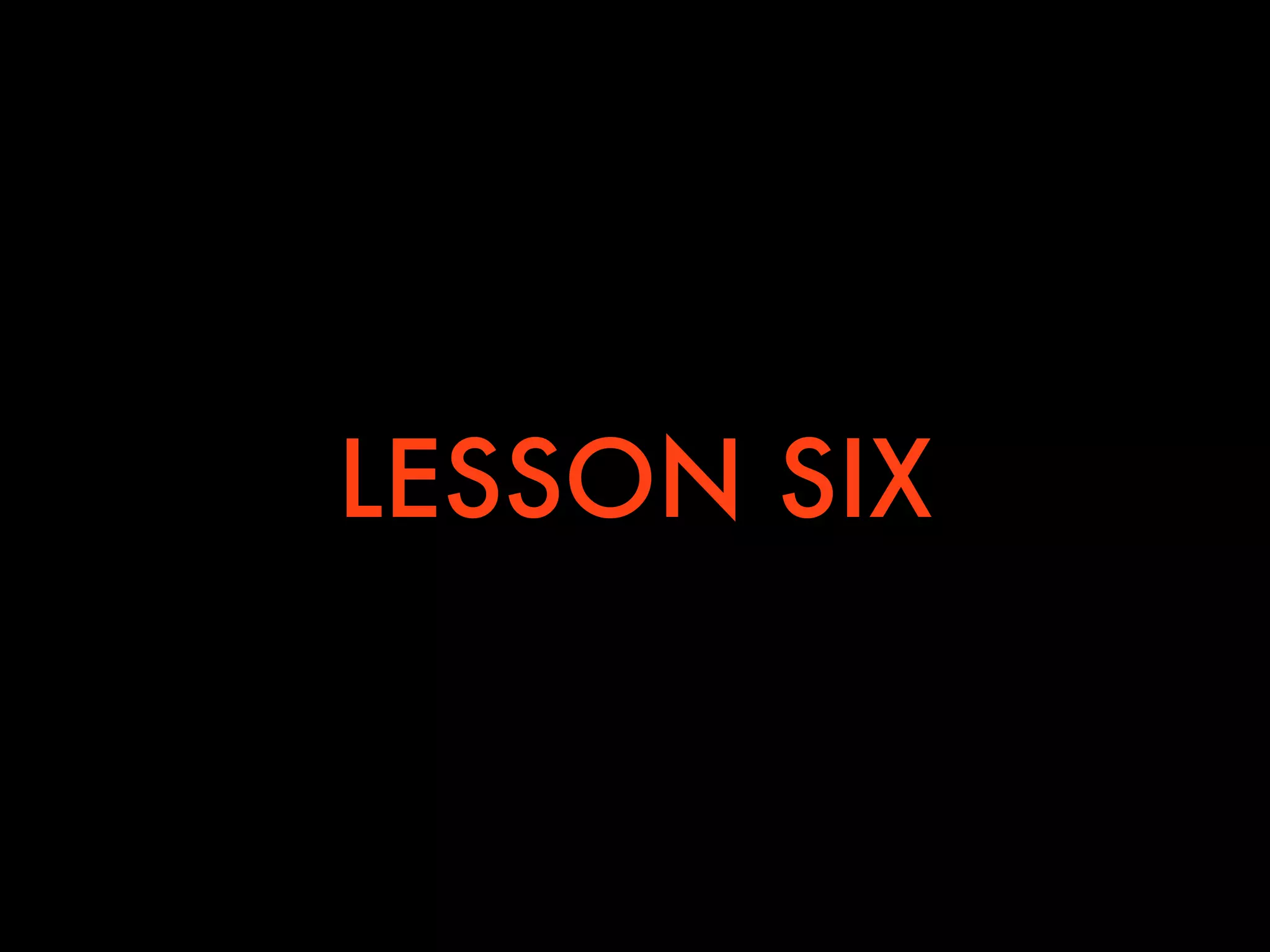 LESSON SIX
 