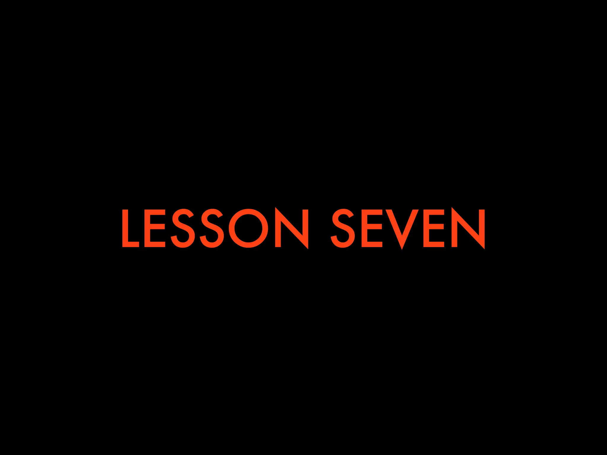 LESSON SEVEN
 
