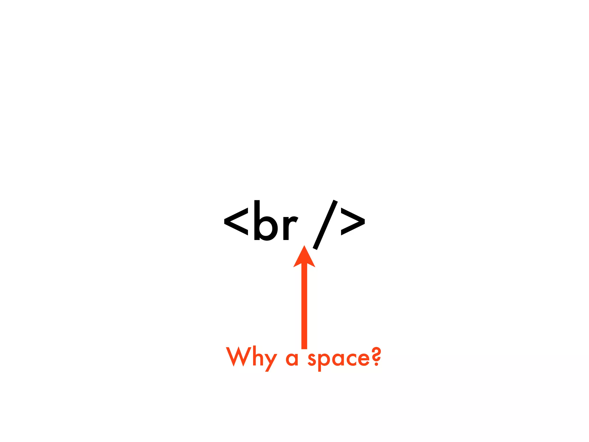<br />

Why a space?
 