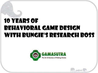 10 Years of
Behavioral Game Design
with Bungie's Research Boss
 