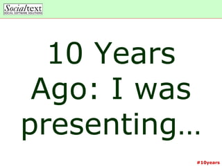 #10years
10 Years
Ago: I was
presenting…
 