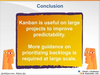 dja@djaa.com, @djaa_dja 
Conclusion 
Kanban is useful on large 
projects to improve 
predictability. 
More guidance on 
pr...