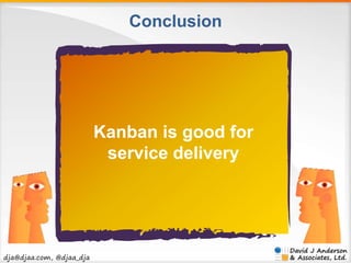 dja@djaa.com, @djaa_dja 
Conclusion 
Kanban is good for 
service delivery 
 