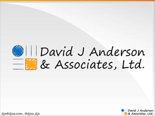 David J Anderson 
& Associates, Ltd. 
dja@djaa.com, @djaa_dja 
 
