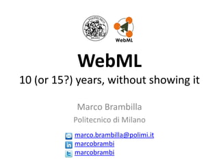 WebML WebML 10 (or 15?) years, without showing it Marco Brambilla Politecnico di Milano marco.brambilla@polimi.itmarcobrambimarcobrambi 