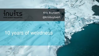 10 years of weirdness
Kris Buytaert
@krisbuytaert
 