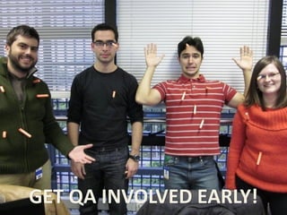 GET QA INVOLVED EARLY!
 
