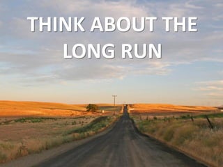 THINK ABOUT THE
   LONG RUN
 