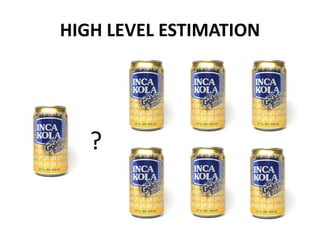 HIGH LEVEL ESTIMATION




   ?
 