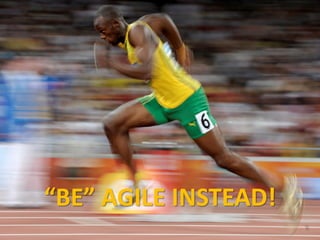 “BE” AGILE INSTEAD!
 