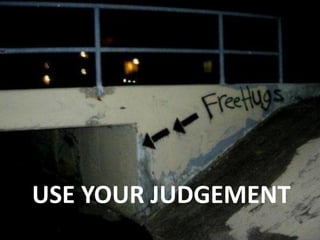 USE YOUR JUDGEMENT
 