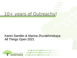 10+ years of Outreachy!
Karen Sandler & Marina Zhurakhinskaya
All Things Open 2021
 