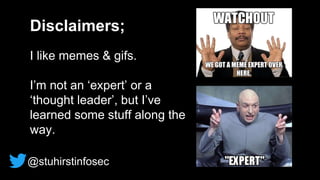 Disclaimers;
I like memes & gifs.
I’m not an ‘expert’ or a
‘thought leader’, but I’ve
learned some stuff along the
way.
@s...