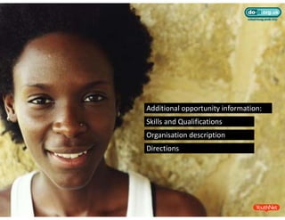 Additional opportunity information: 
Additional opportunity information:
Skills and Qualifications
Organisation description 
Organisation description
Directions
 