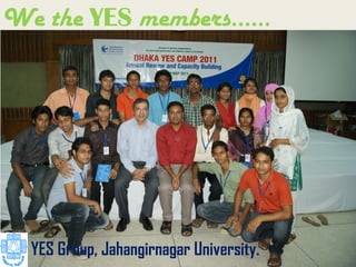 YES Group, Jahangirnagar University.
We the YES members……
 