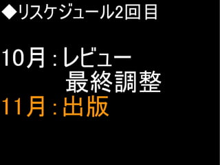 ◆リスケジュール2回目

10月：レビュー
　　　　最終調整
11月：出版
Copyright @yohhatu

 