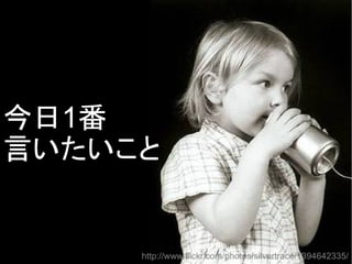 今日1番
言いたいこと

http://www.flickr.com/photos/silvertrace/1394642335/
Copyright @yohhatu

 