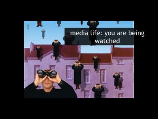 media life: you are being watched 