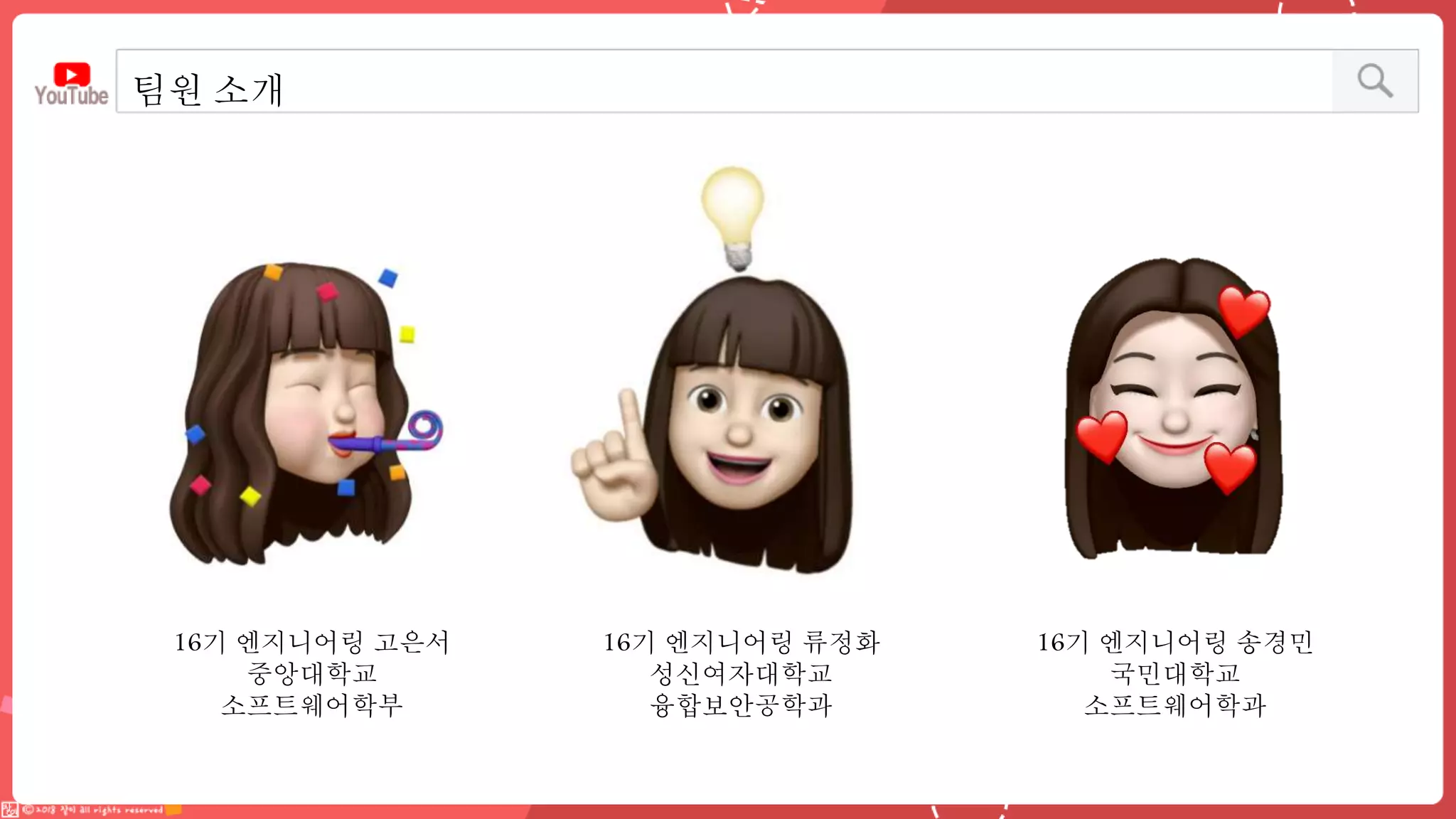 팀원 소개
16기 엔지니어링 고은서
중앙대학교
소프트웨어학부
16기 엔지니어링 류정화
성신여자대학교
융합보안공학과
16기 엔지니어링 송경민
국민대학교
소프트웨어학과
 