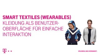 SMART TEXTILES (wearables) 
KLEIDUNG ALS BENUTZER-OBERFLÄCHE 
für Einfache 
Interaktion 
 