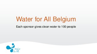 Water for All Belgium
Each sponsor gives clean water to 100 people
 