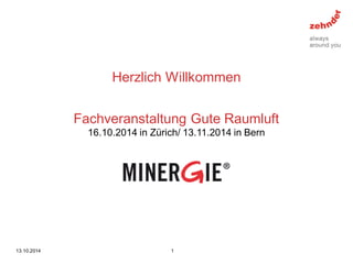Herzlich Willkommen 
13.10.2014 
1 
Fachveranstaltung Gute Raumluft 
16.10.2014 in Zürich/ 13.11.2014 in Bern 
 