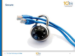Secure
Thin Client Technology at its Peak 10
 