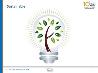 Sustainable
Thin Client Technology at its Peak 12
 