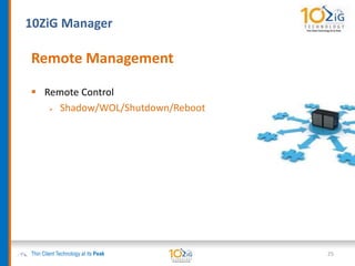 10ZiG Manager
Thin Client Technology at its Peak
Remote Management
 Remote Control
 Shadow/WOL/Shutdown/Reboot
25
 
