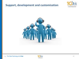 Support, development and customisation
Thin Client Technology at its Peak 27
 