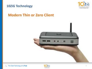 10ZiG Technology
Thin Client Technology at its Peak
Modern Thin or Zero Client
7
 