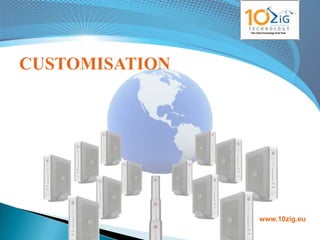 CUSTOMISATION




                www.10zig.eu
 