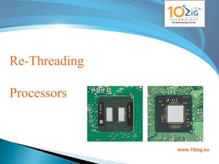 Re-Threading

Processors



               www.10zig.eu
 