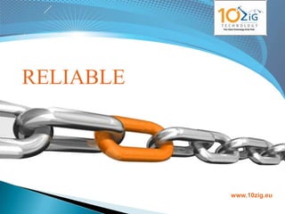 RELIABLE




           www.10zig.eu
 