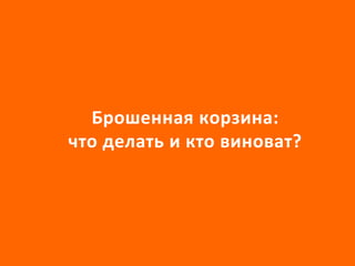 Брошенная корзина:
что делать и кто виноват?

 