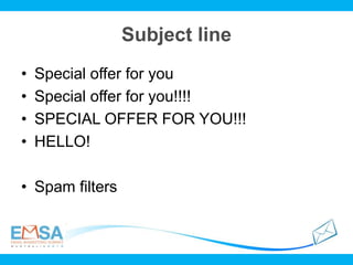 Subject line
• Special offer for you
• Special offer for you!!!!
• SPECIAL OFFER FOR YOU!!!
• HELLO!
• Spam filters
 