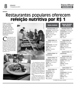 8

Diário Oficial
GUARUJÁ

sábado

11 de janeiro de 2014

almoço

Restaurantes populares oferecem
refeição nutritiva por R$ 1
Fotos Pedro Rezende

Cidade conta com
duas unidades
de Restaurante
Popular, que não
abrirão na próxima
quarta-feira, 15,
em decorrência do
feriado do Dia do
Padroeiro

Segunda-feira (13)

Segunda-feira (13)
Prato principal – Almôndegas ao sugo

Acompanhamento – Arroz e feijão

Acompanhamento – Arroz e feijão

Guarnição – Batata palha

Guarnição – Acelga refogada

Salada – Repolho com orégano

Salada – Beterraba

Sobremesa – Maçã

Sobremesa – Maçã

Suco – Abacaxi

C

Tibério Birolini
(Vila Baiana)

Prato principal – Strogonoff de frango

omer bem não é uma
tarefa fácil, nem barata. Os restaurantes
populares de Guarujá combinam alimentos saborosos que oferecem nutrientes
necessários para uma boa alimentação com preço acessível.
O Município oferece tudo isso
por R$ 1 em duas unidades que
funcionam nos bairros Santo
Antônio (Alameda das Violetas, 330) e Vila Baiana (Rua
Colômbia s/n°).

Santo Antônio

Suco – Tangerina

Terça-feira (14)

Terça-feira (14)

Prato principal – Carne moída com

Prato principal – Peixe no fubá

cenoura

Acompanhamento – Arroz e feijão

Acompanhamento – Arroz e feijão

Guarnição – Batata palha

Guarnição – Repolho ao bacon

Salada – Repolho bicolor

Salada – Pepino

Sobremesa – Spumoni de Cereja

Sobremesa – Doce de leite

Suco – Manga

Suco – Morango
Quarta-feira (15)
Quarta-feira (15)

Feriado Municipal

Feriado Municipal
Quinta-feira (16)
Quinta-feira (16)
Prato principal – Goulash húngaro

Acompanhamento – Arroz e feijão

Acompanhamento – Arroz e feijão

Os equipamentos oferecem
refeição composta por prato
principal, acompanhamento,
guarnição, salada, sobremesa e
suco. São 1.500 almoços servidos
por dia, sendo 1.000 na unidade
do Santo Antônio e 500 no Tibério Birolini, na Vila Baiana. As
unidades funcionam de segunda
a sexta-feira, das 10h30 às 13
horas. Crianças até 5 anos não
pagam.
Na próxima semana, os restaurantes não funcionarão na
quarta-feira, 15, por causa do
feriado municipal do Dia do
Padroeiro da Cidade.

Prato principal – Fígado acebolado
Guarnição – Chuchu na salsa

Guarnição – Cuscuz de legumes

Salada – Alface

Salada – Acelga

Sobremesa – Bananada

Sobremesa – Banana

Suco – Abacaxi

Suco – Uva
Sexta-feira (17)
Sexta-feira (17)

Prato principal – Sobrecoxa de frango

Prato principal – Feijoada

de panela

Acompanhamento – Arroz

Acompanhamento – Macarronada

Guarnição – Farofa rica

Guarnição – Arroz e feijão

Salada – Mix de folhas

Salada – Escarola

Sobremesa – Laranja

Sobremesa – Banana

Suco – Jabuticaba

Suco – Uva
• Os cardápios estão sujeitos a alterações

 