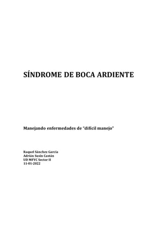 SÍNDROME DE BOCA ARDIENTE
Manejando enfermedades de “difícil manejo”
Raquel Sánchez García
Adrián Susín Castán
UD MFYC Sector II
11-01-2022
 
