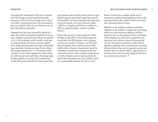 INTRODUCTION                                                                                                            RECENT DEVELOPMENT EFFORTS FOR MILITARY AIRSHIPS   5


      advantage that would grow if fuel prices increase.         conventional cargo aircraft provide and lesser pay-   threats. Furthermore, airships would need to
      (Fuel for transport aircraft represented nearly            loads but greater speed than cargo ships provide.     demonstrate sufficient dependability in day-to-day
      40 percent of the Air Force’s energy costs in fiscal       The feasibility of constructing and operating such    operations before they could be relied on to main-
      year 2009.) Savings from lower fuel consumption,           enormous aircraft—by some estimates, about            tain continuous flows of cargo.
      however, could be offset by costs that have not yet        1,000 feet in length and 300 feet in width for a
      been identified or quantified.                             500-ton capacity airship—remains in doubt,            Whether or not airships would be worthwhile
                                                                 however.                                              additions to the military’s strategic force providing
      Proposals have been put forward for hybrid air-                                                                  airlift over intercontinental distances will also
      ships that could accommodate payloads of various           Other risks remain in using airships for airlift.     depend in part on the progress of their technologi-
      sizes. Airships carrying 20 tons (about the payload        Airships would still have the disadvantages dis-      cal development as well as their acquisition and
      of a C-130 intratheater airlift aircraft) could oper-      cussed above for ISR missions, such as greater        operation costs relative to those of conventional
      ate independently of runways and only slightly             sensitivity to weather conditions. As with other      aircraft. The future of airships in airlift will also
      more slowly than helicopters but with substantially        types of airships, those used for tactical airlift    depend on whether there is a demand for increased
      larger payloads. Airships carrying 50 tons (about          (airlift within a theater of operations) would be     deliveries before ships can be expected to arrive and
      the average payload of a C-17 intertheater airlift         vulnerable to hostile fire if required to fly over    whether there is a need to deliver cargo directly to
      aircraft) or more could complement today’s strate-         unsecured territory. Those airships would operate     locations that cannot be easily supplied with exist-
      gic airlift aircraft and sealift ships. Very large cargo   at similar altitudes and not dramatically lower       ing transportation systems. 
      airships capable of carrying a few hundred tons            speeds than helicopters, but they would be much
      would offer greater payloads but lower speed than          less maneuverable and thus less able to avoid




CBO
 