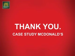 THANK YOU.
CASE STUDY MCDONALD’S
 