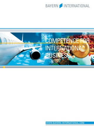 COMPETENCE FOR
INTERNATIONAL
BUSINESS




WWW.BAYERN-INTERNATIONAL.COM
 