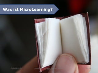 Was ist MicroLearning?




   MLCB, 22.03.2011   mobileTUD – der lange Weg zum "mobilen   Folie 25
                                       Ruhm"
 