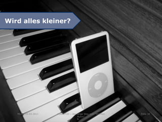 Wird alles kleiner?




   MLCB, 22.03.2011   mobileTUD – der lange Weg zum "mobilen   Folie 34
                                       Ruhm"
 