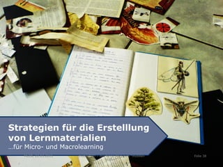 Strategien für die Erstelllung
von Lernmaterialien
…für Micro- und Macrolearning
    MLCB, 22.03.2011   mobileTUD – der lange Weg zum "mobilen   Folie 38
                                        Ruhm"
 