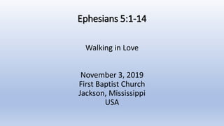 Ephesians 5:1-14
Walking in Love
November 3, 2019
First Baptist Church
Jackson, Mississippi
USA
 