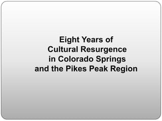 Eight Years of  Cultural Resurgence  in Colorado Springs and the Pikes Peak Region 