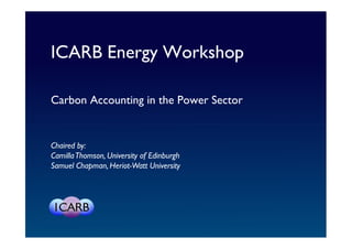 ICARB Energy Workshop

Carbon Accounting in the Power Sector


Chaired by:
Camilla Thomson, University of Edinburgh
Samuel Chapman, Heriot-Watt University
 