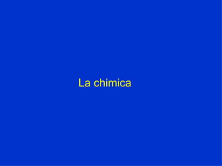 La chimica 