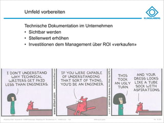 Umfeld vorbereiten

                                     Technische Dokumentation im Unternehmen
                                     • Sichtbar werden
                                     • Stellenwert erhöhen
                                     • Investitionen dem Management über ROI «verkaufen»




Klingelnberg GmbH · Peterstraße 45 · D-42499 Hückeswagen · Klingelnberg AG · Binzmühlestrasse 171 · CH-8050 Zürich – Folie   Einführung Docuglobe   kep - 02_2011
 