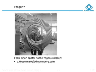 Fragen?




                                     Falls Ihnen später noch Fragen einfallen:
                                     • p.kesselmark@klingelnberg.com

Klingelnberg GmbH · Peterstraße 45 · D-42499 Hückeswagen · Klingelnberg AG · Binzmühlestrasse 171 · CH-8050 Zürich – Folie   Just in Time   kep - 05_2011
 